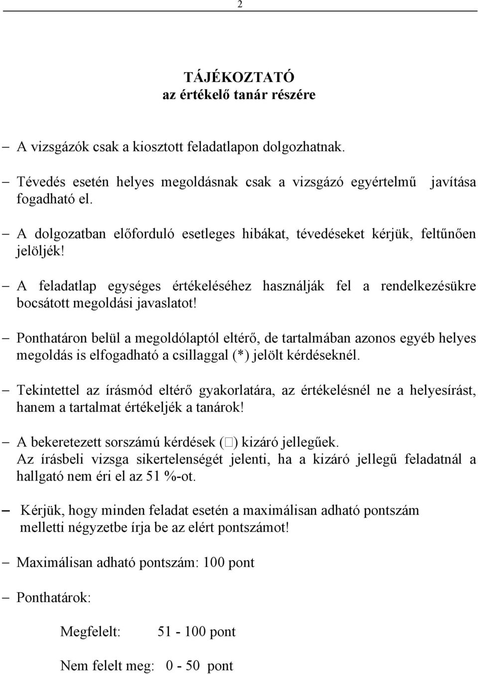 Ponthatáron belül a megoldólaptól eltérő, de tartalmában azonos egyéb helyes megoldás is elfogadható a csillaggal (*) jelölt kérdéseknél.