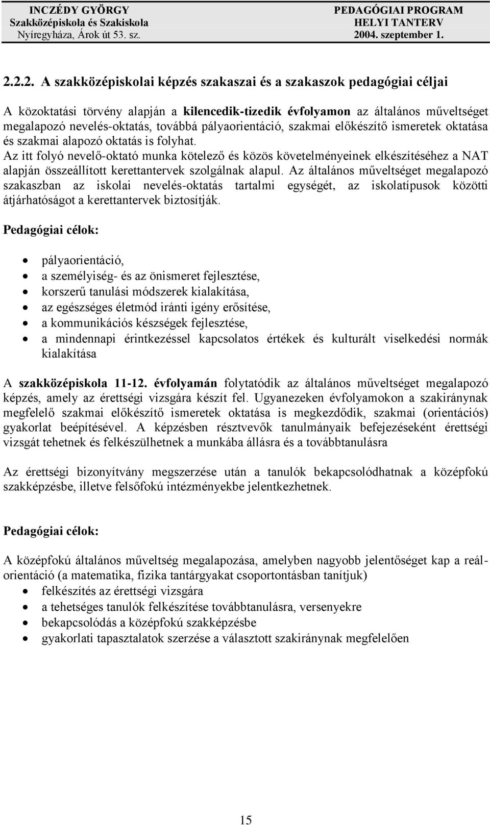 Az itt folyó nevelő-oktató munka kötelező és közös követelményeinek elkészítéséhez a NAT alapján összeállított kerettantervek szolgálnak alapul.