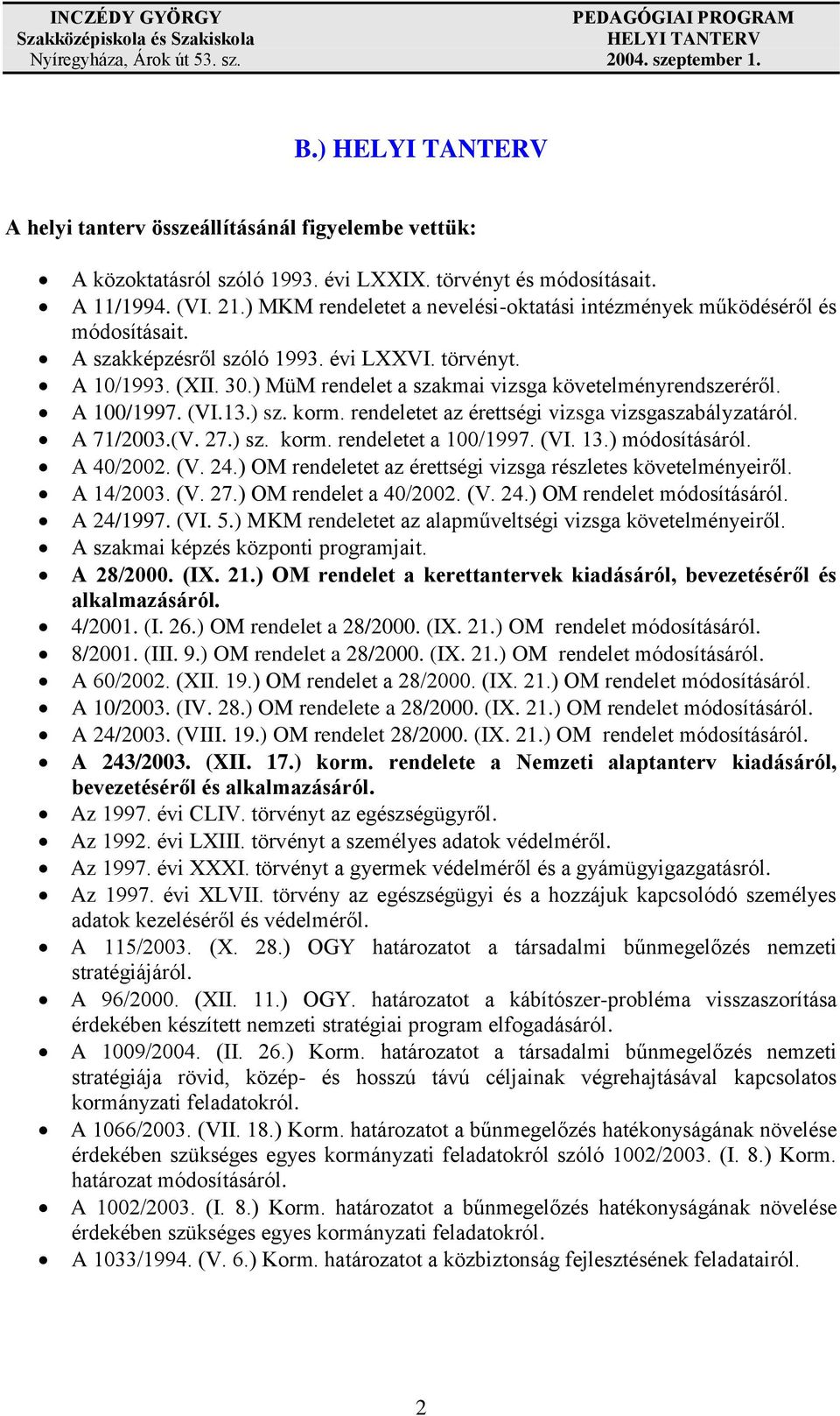 ) MüM rendelet a szakmai vizsga követelményrendszeréről. A 100/1997. (VI.13.) sz. korm. rendeletet az érettségi vizsga vizsgaszabályzatáról. A 71/2003.(V. 27.) sz. korm. rendeletet a 100/1997. (VI. 13.