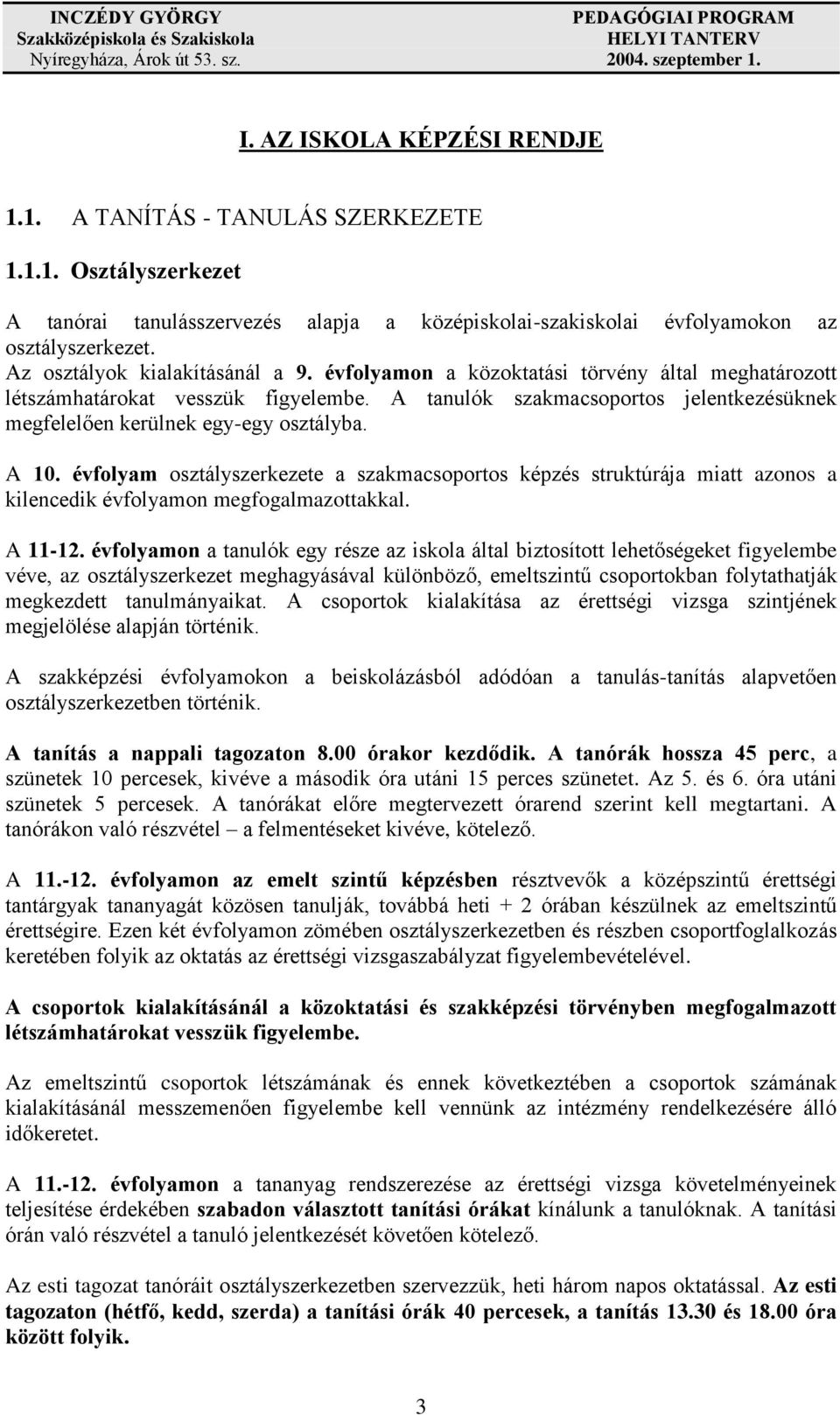 A tanulók szakmacsoportos jelentkezésüknek megfelelően kerülnek egy-egy osztályba. A 10.