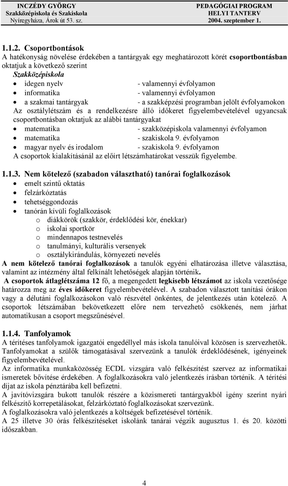 valamennyi évfolyamon a szakmai tantárgyak - a szakképzési programban jelölt évfolyamokon Az osztálylétszám és a rendelkezésre álló időkeret figyelembevételével ugyancsak csoportbontásban oktatjuk az