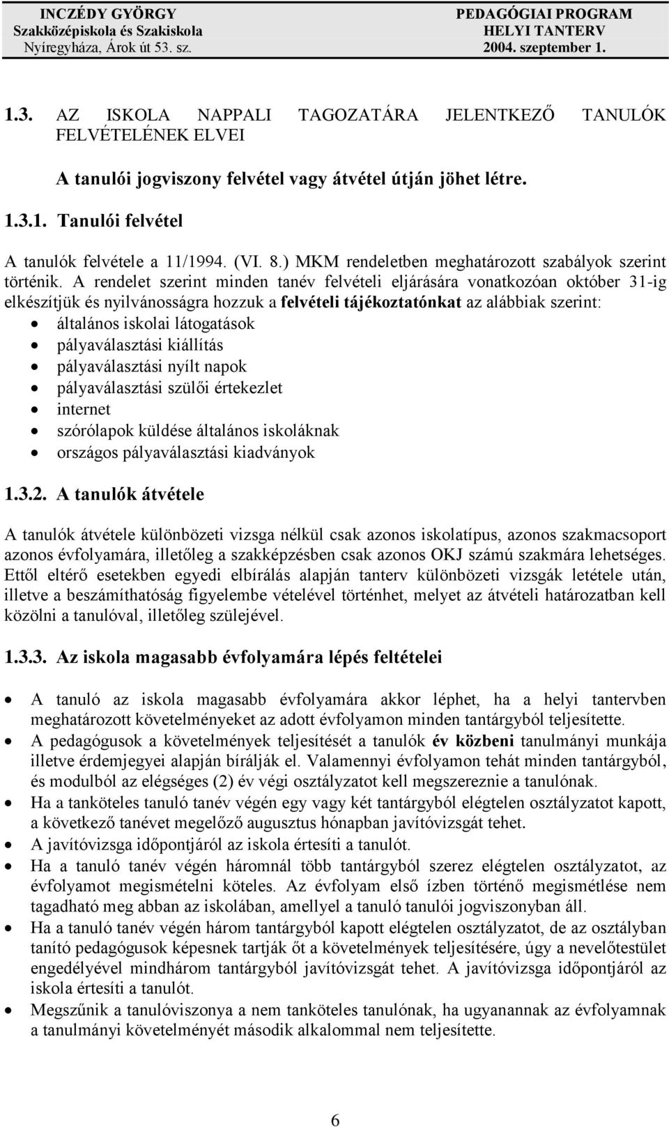 A rendelet szerint minden tanév felvételi eljárására vonatkozóan október 31-ig elkészítjük és nyilvánosságra hozzuk a felvételi tájékoztatónkat az alábbiak szerint: általános iskolai látogatások