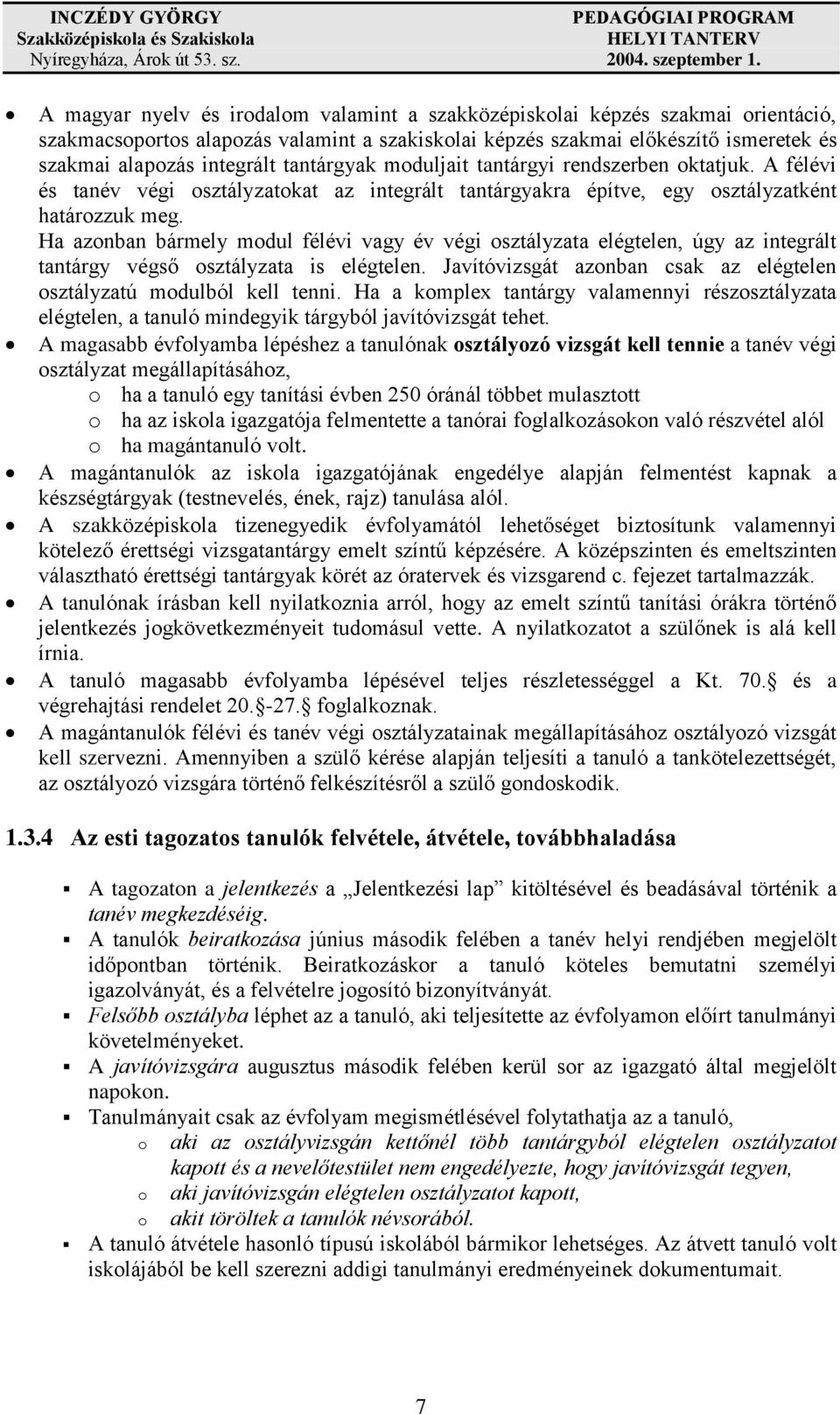 Ha azonban bármely modul félévi vagy év végi osztályzata elégtelen, úgy az integrált tantárgy végső osztályzata is elégtelen. Javítóvizsgát azonban csak az elégtelen osztályzatú modulból kell tenni.