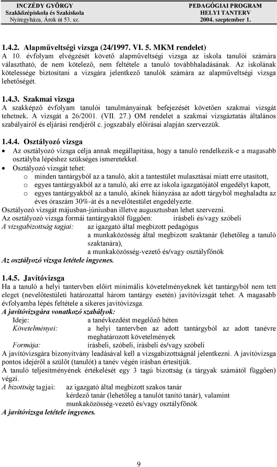 Az iskolának kötelessége biztosítani a vizsgára jelentkező tanulók számára az alapműveltségi vizsga lehetőségét. 1.4.3.