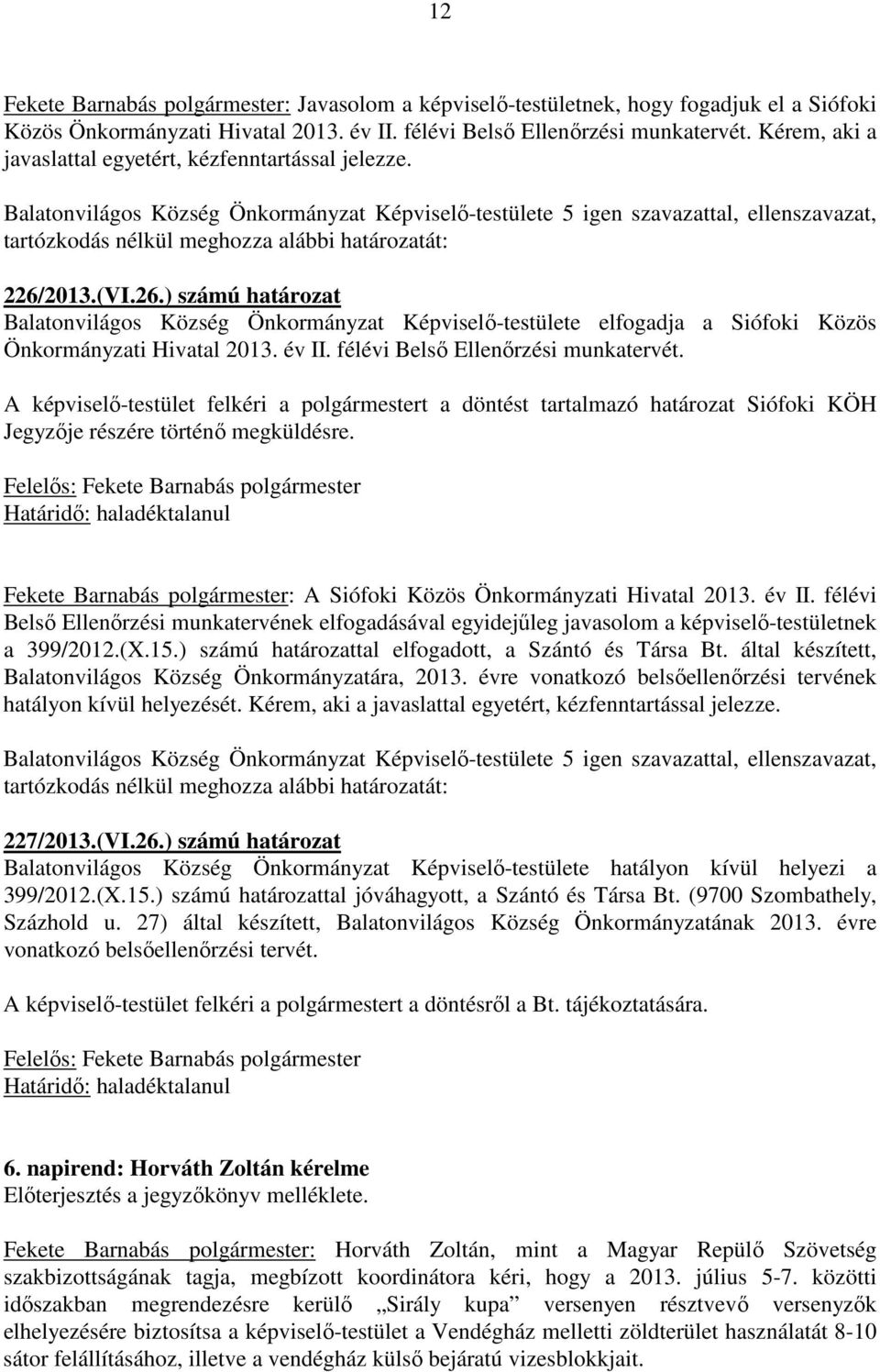 év II. félévi Belső Ellenőrzési munkatervét. A képviselő-testület felkéri a polgármestert a döntést tartalmazó határozat Siófoki KÖH Jegyzője részére történő megküldésre.