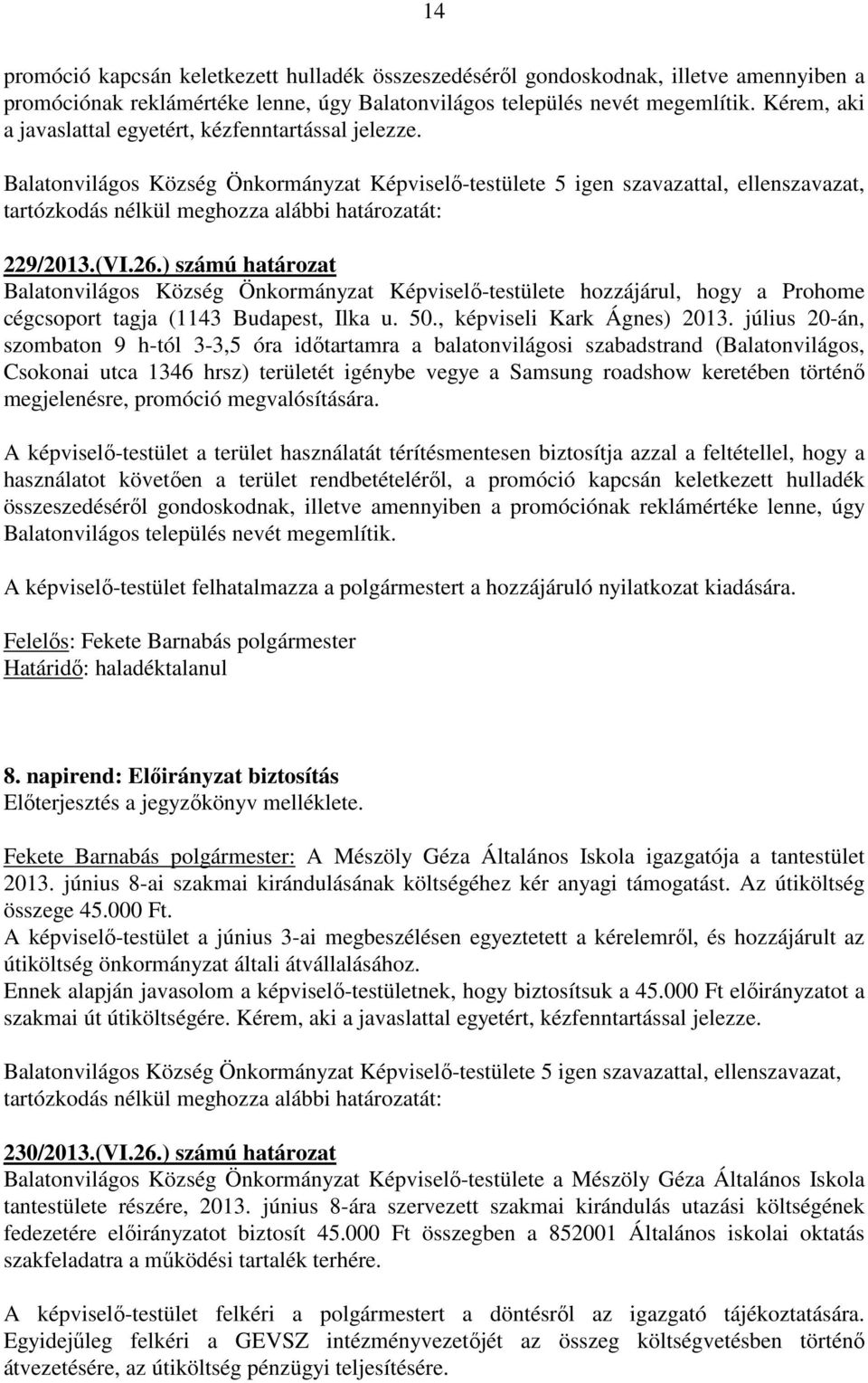 ) számú határozat Balatonvilágos Község Önkormányzat Képviselő-testülete hozzájárul, hogy a Prohome cégcsoport tagja (1143 Budapest, Ilka u. 50., képviseli Kark Ágnes) 2013.