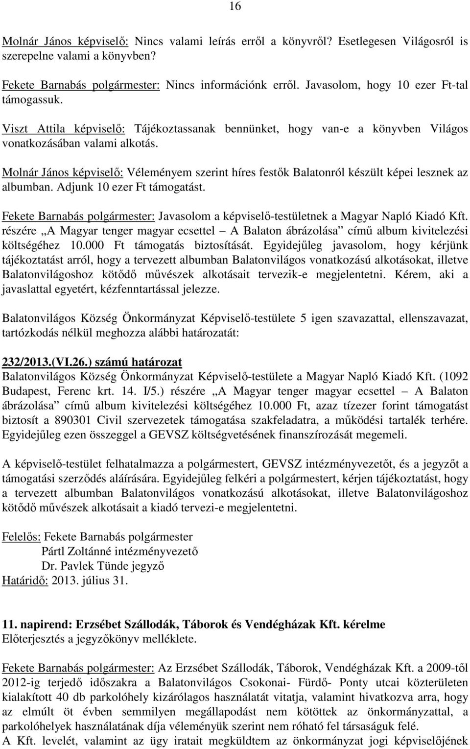 Molnár János képviselő: Véleményem szerint híres festők Balatonról készült képei lesznek az albumban. Adjunk 10 ezer Ft támogatást.