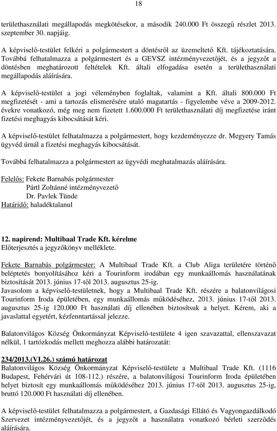 általi elfogadása esetén a területhasználati megállapodás aláírására. A képviselő-testület a jogi véleményben foglaltak, valamint a Kft. általi 800.