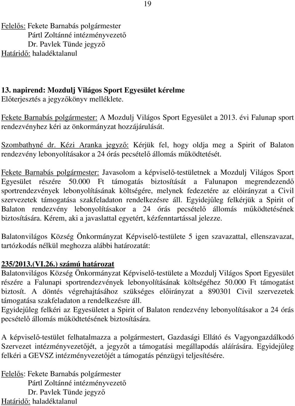 Kézi Aranka jegyző: Kérjük fel, hogy oldja meg a Spirit of Balaton rendezvény lebonyolításakor a 24 órás pecsételő állomás működtetését.