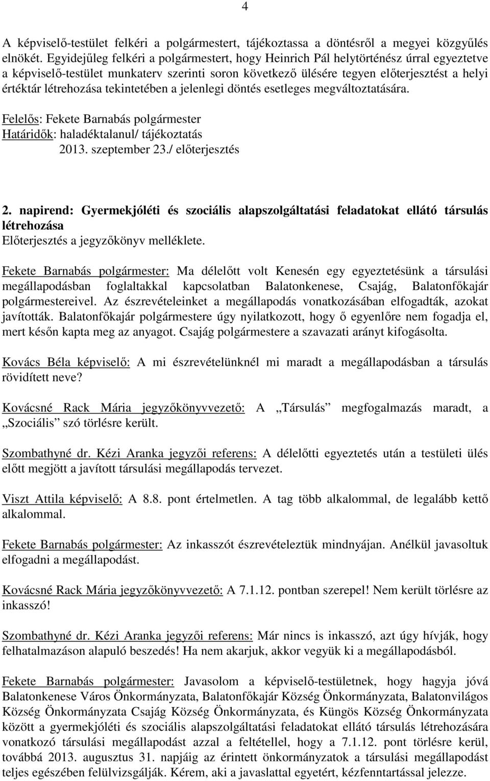 létrehozása tekintetében a jelenlegi döntés esetleges megváltoztatására. Határidők: haladéktalanul/ tájékoztatás 2013. szeptember 23./ előterjesztés 2.