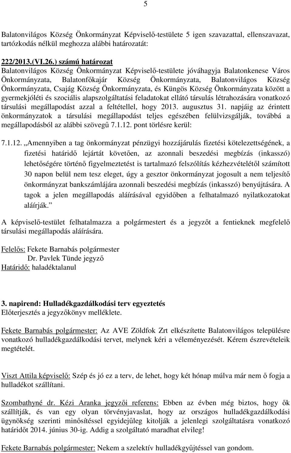 Község Önkormányzata, és Küngös Község Önkormányzata között a gyermekjóléti és szociális alapszolgáltatási feladatokat ellátó társulás létrahozására vonatkozó társulási megállapodást azzal a