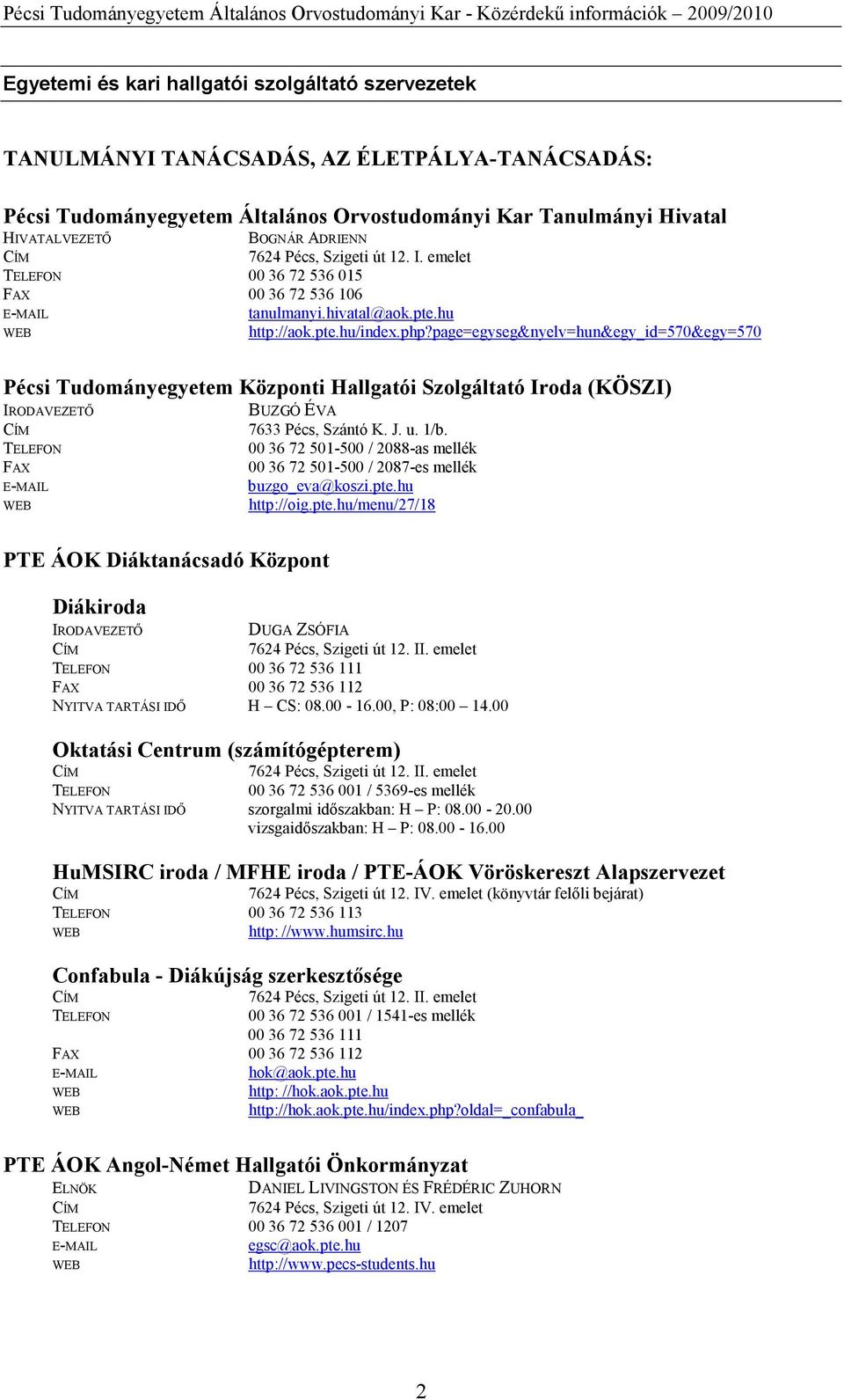 page=egyseg&nyelv=hun&egy_id=570&egy=570 Pécsi Tudományegyetem Központi Hallgatói Szolgáltató Iroda (KÖSZI) PTE ÁOK Diáktanácsadó Központ Diákiroda BUZGÓ ÉVA 7633 Pécs, Szántó K. J. u. 1/b.