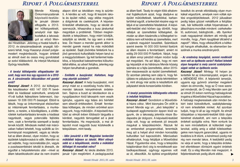 Időszerű tehát, hogy Kaszanyi József polgármestert megkérdezzük, hogyan értékeli az elmúlt évet és ossza meg gondolatait az ezévi kilátásokról. Az interjút Munkácsi György készítette.