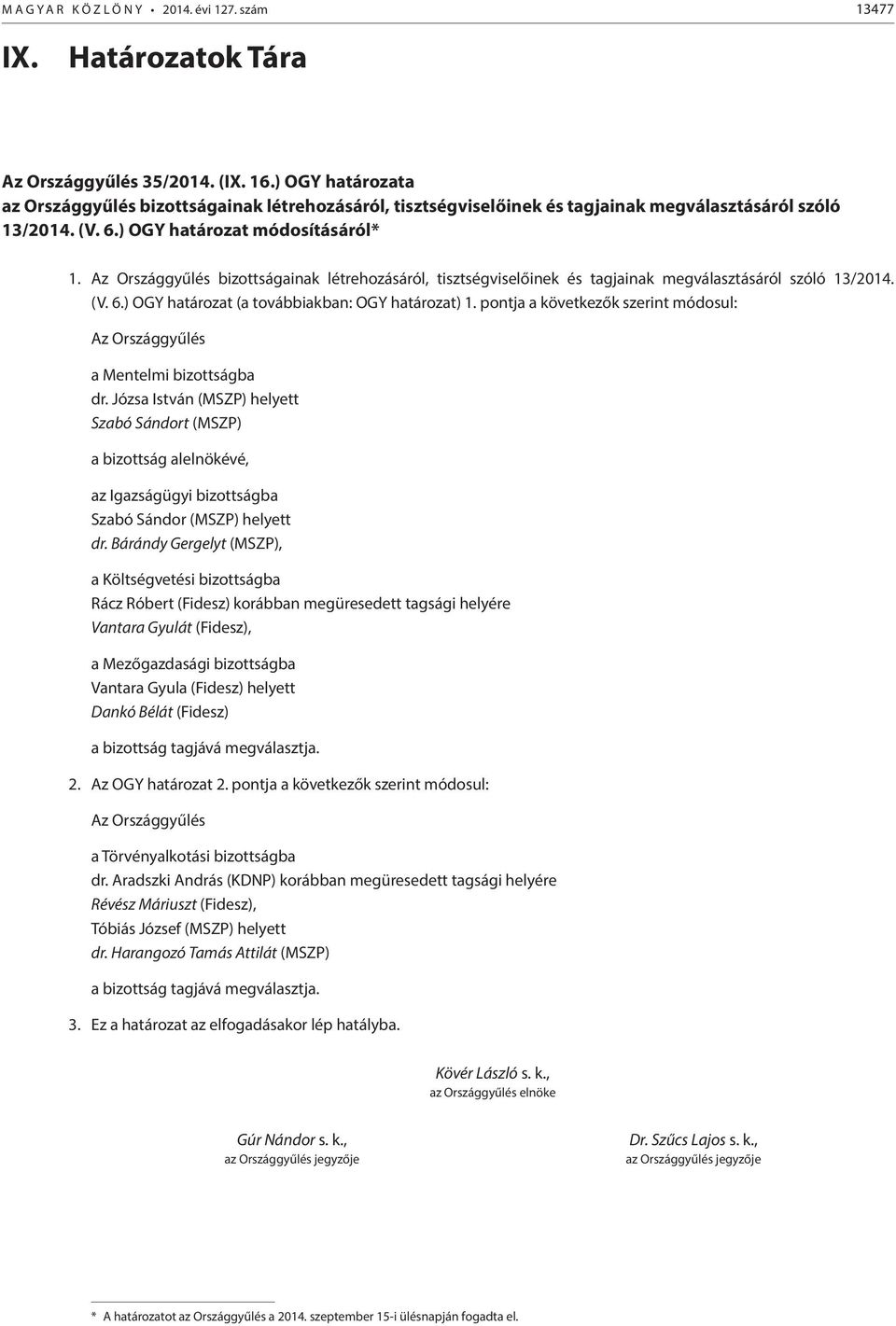 Az Országgyűlés bizottságainak létrehozásáról, tisztségviselőinek és tagjainak megválasztásáról szóló 13/2014. (V. 6.) OGY határozat (a továbbiakban: OGY határozat) 1.