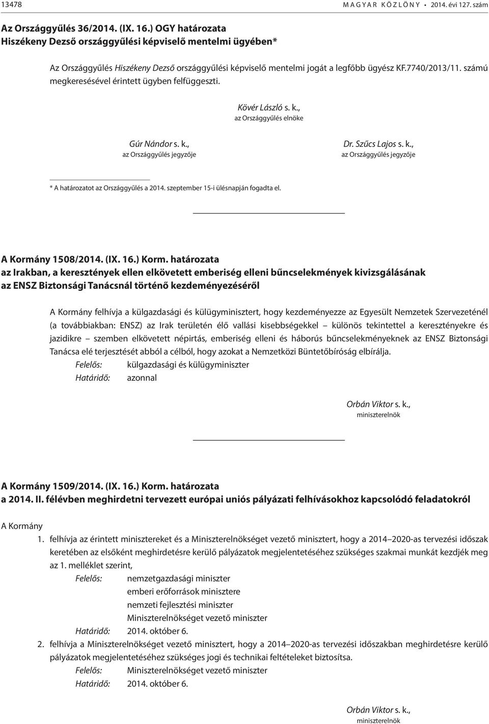 számú megkeresésével érintett ügyben felfüggeszti. Kövér László s. k., az Országgyűlés elnöke Gúr Nándor s. k., az Országgyűlés jegyzője Dr. Szűcs Lajos s. k., az Országgyűlés jegyzője * A határozatot az Országgyűlés a 2014.