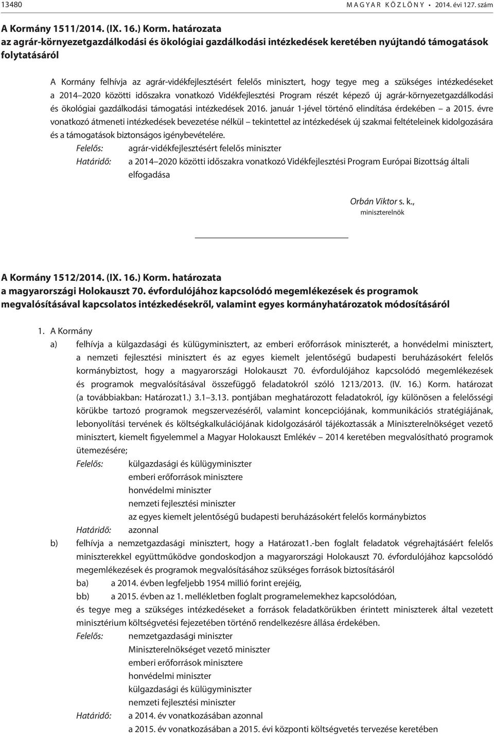 tegye meg a szükséges intézkedéseket a 2014 2020 közötti időszakra vonatkozó Vidékfejlesztési Program részét képező új agrár-környezetgazdálkodási és ökológiai gazdálkodási támogatási intézkedések