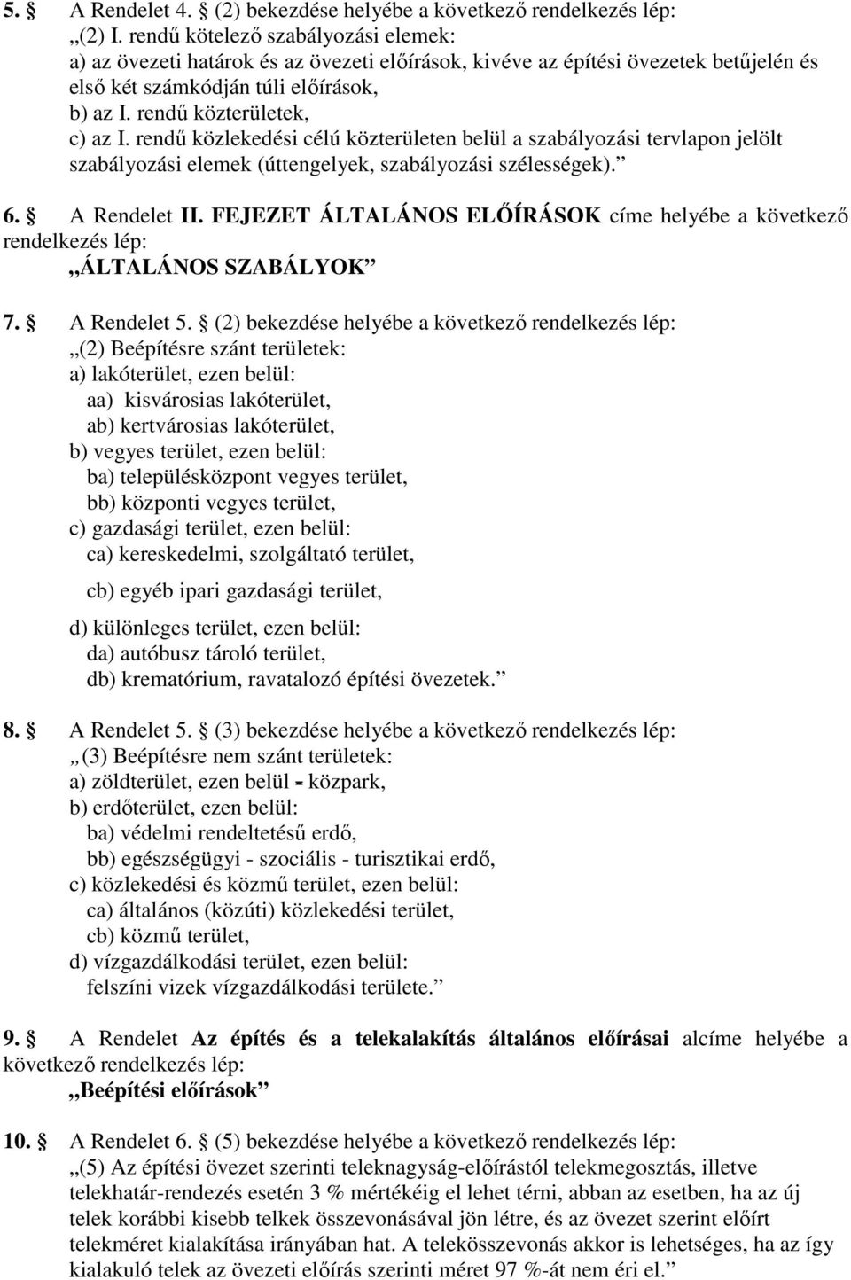 rendő közlekedési célú közterületen belül a szabályozási tervlapon jelölt szabályozási elemek (úttengelyek, szabályozási szélességek). 6. A Rendelet II.