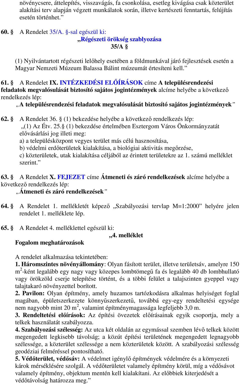 -sal egészül ki: Régészeti örökség szablyozása 35/A (1) Nyilvántartott régészeti lelıhely esetében a földmunkával járó fejlesztések esetén a Magyar Nemzeti Múzeum Balassa Bálint múzeumát értesíteni