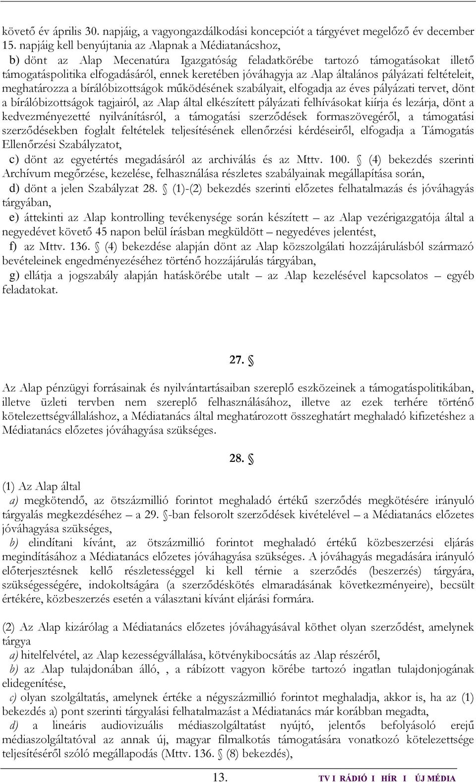 Alap általános pályázati feltételeit, meghatározza a bírálóbizottságok működésének szabályait, elfogadja az éves pályázati tervet, dönt a bírálóbizottságok tagjairól, az Alap által elkészített