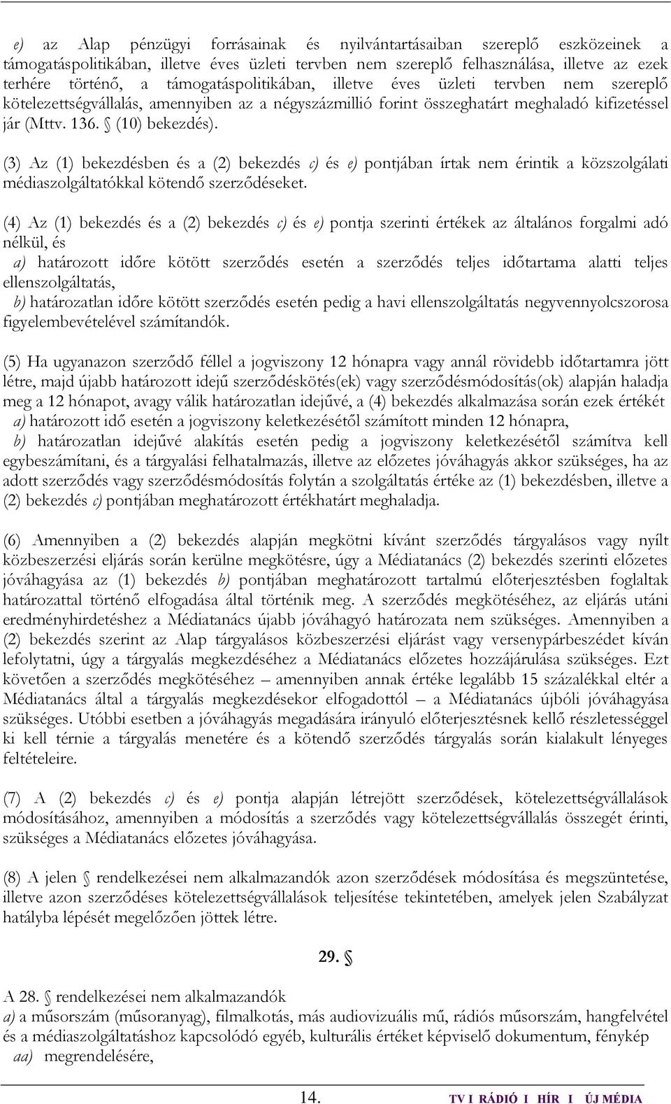 (3) Az (1) bekezdésben és a (2) bekezdés c) és e) pontjában írtak nem érintik a közszolgálati médiaszolgáltatókkal kötendő szerződéseket.