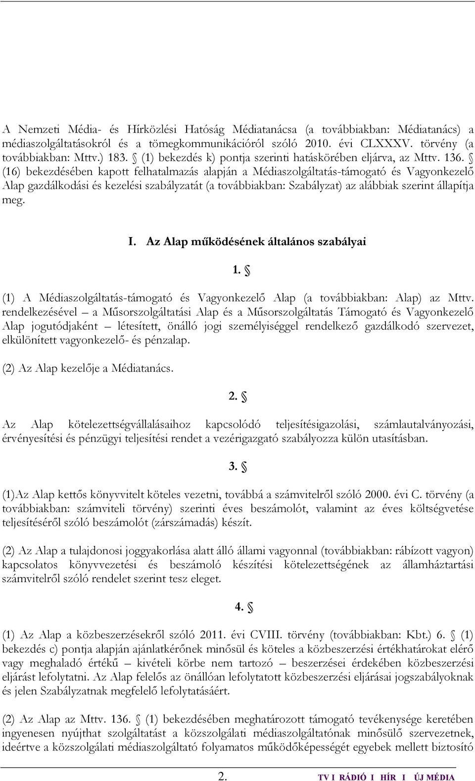 (16) bekezdésében kapott felhatalmazás alapján a Médiaszolgáltatás-támogató és Vagyonkezelő Alap gazdálkodási és kezelési szabályzatát (a továbbiakban: Szabályzat) az alábbiak szerint állapítja meg.