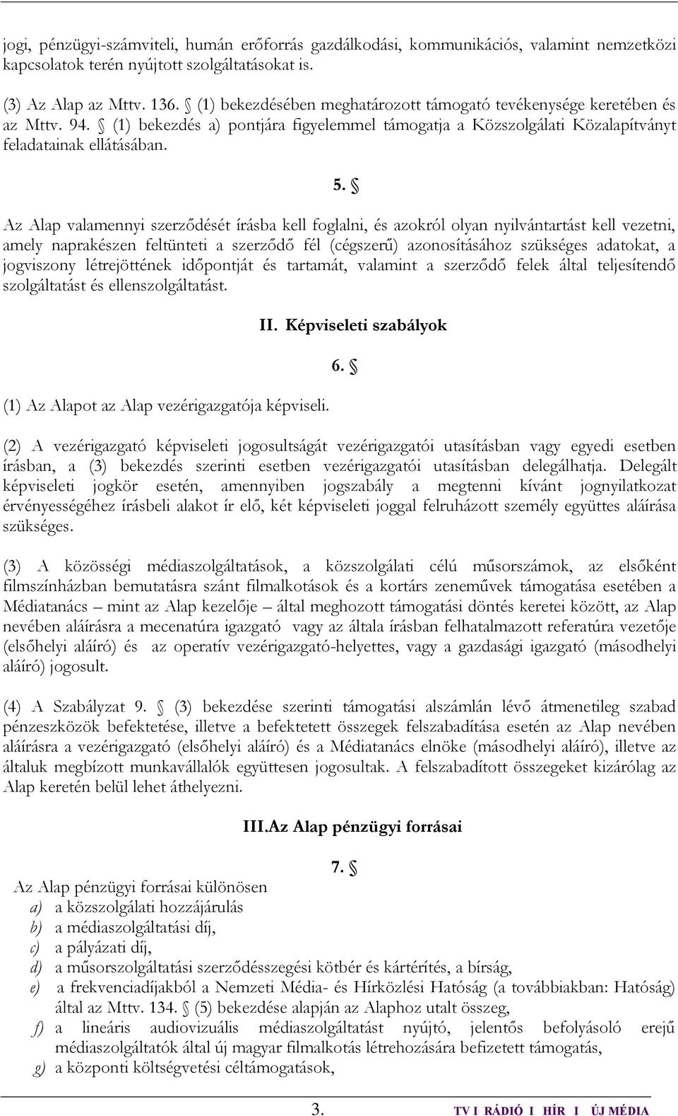 Az Alap valamennyi szerződését írásba kell foglalni, és azokról olyan nyilvántartást kell vezetni, amely naprakészen feltünteti a szerződő fél (cégszerű) azonosításához szükséges adatokat, a