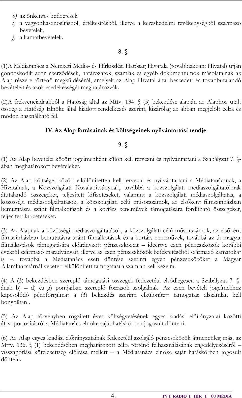 történő megküldéséről, amelyek az Alap Hivatal által beszedett és továbbutalandó bevételeit és azok esedékességét meghatározzák. (2)A frekvenciadíjakból a Hatóság által az Mttv. 134.