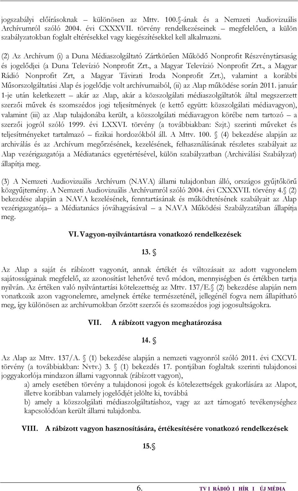 (2) Az Archívum (i) a Duna Médiaszolgáltató Zártkörűen Működő Nonprofit Részvénytársaság és jogelődjei (a Duna Televízió Nonprofit Zrt., a Magyar Televízió Nonprofit Zrt.