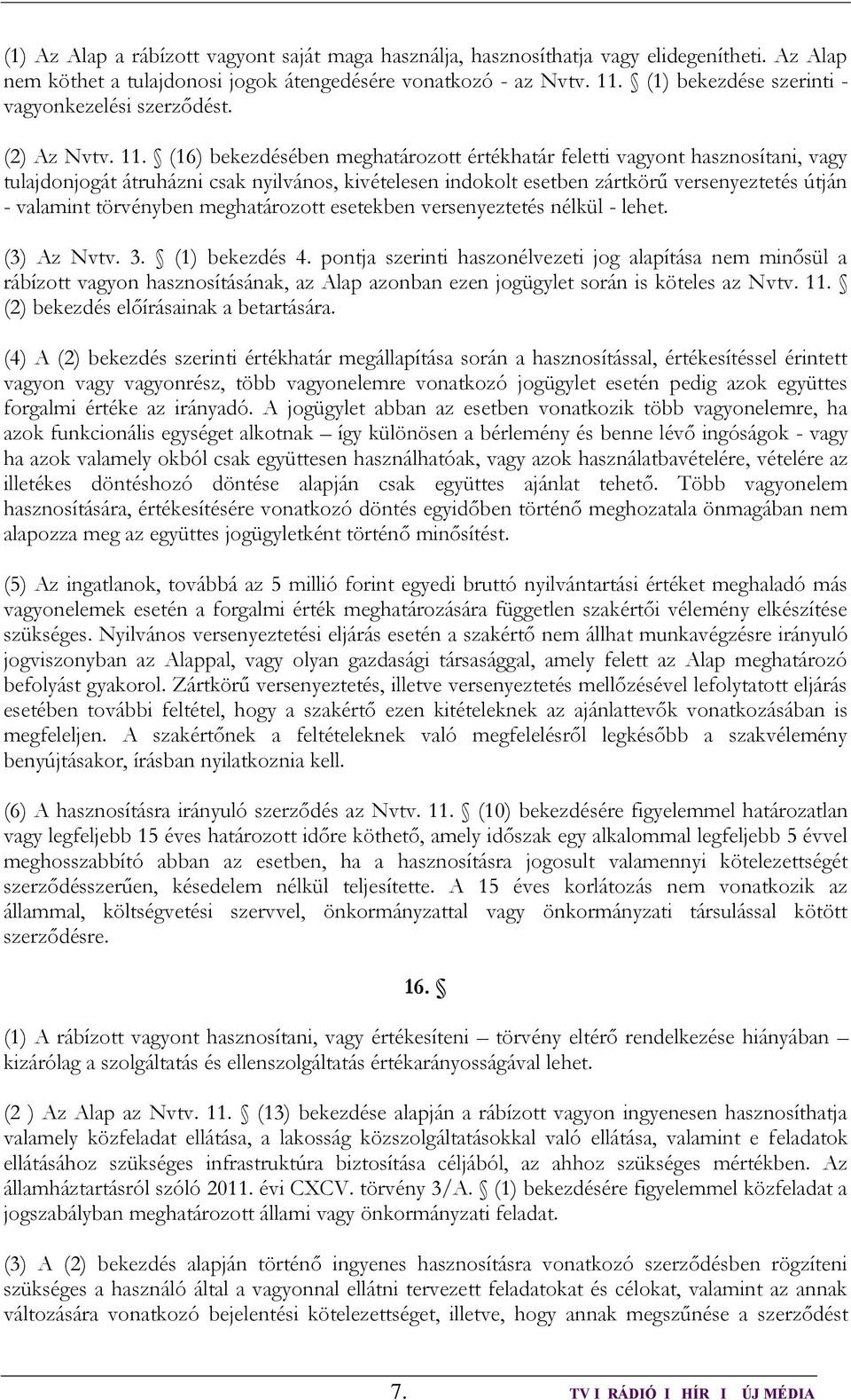 (16) bekezdésében meghatározott értékhatár feletti vagyont hasznosítani, vagy tulajdonjogát átruházni csak nyilvános, kivételesen indokolt esetben zártkörű versenyeztetés útján - valamint törvényben