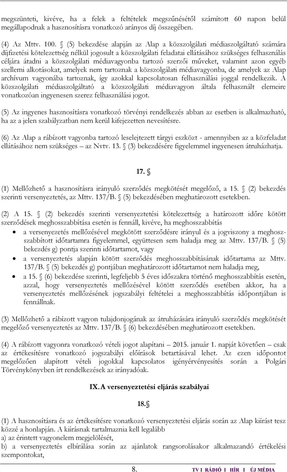 közszolgálati médiavagyonba tartozó szerzői műveket, valamint azon egyéb szellemi alkotásokat, amelyek nem tartoznak a közszolgálati médiavagyonba, de amelyek az Alap archívum vagyonába tartoznak,