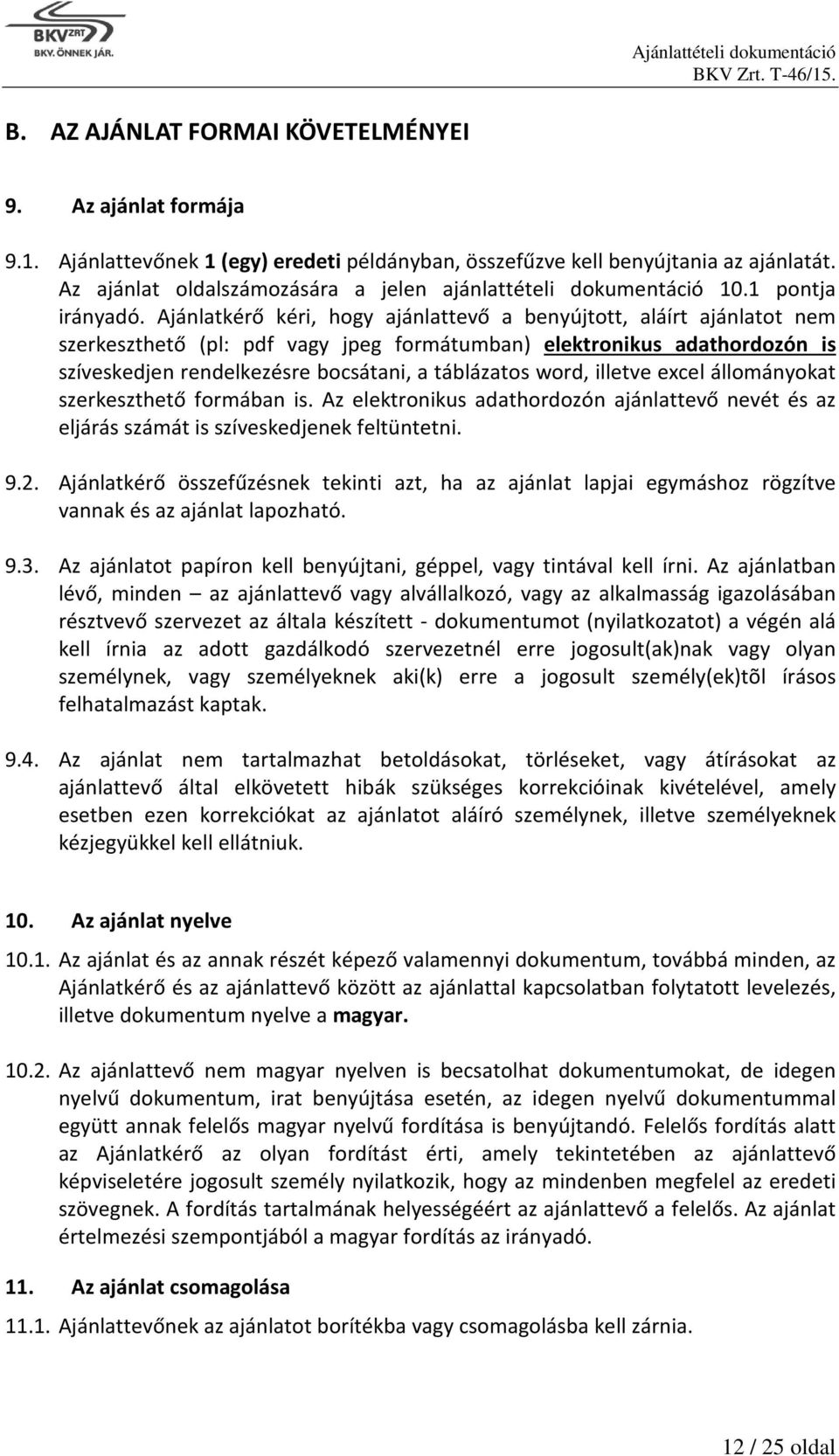 Ajánlatkérő kéri, hogy ajánlattevő a benyújtott, aláírt ajánlatot nem szerkeszthető (pl: pdf vagy jpeg formátumban) elektronikus adathordozón is szíveskedjen rendelkezésre bocsátani, a táblázatos