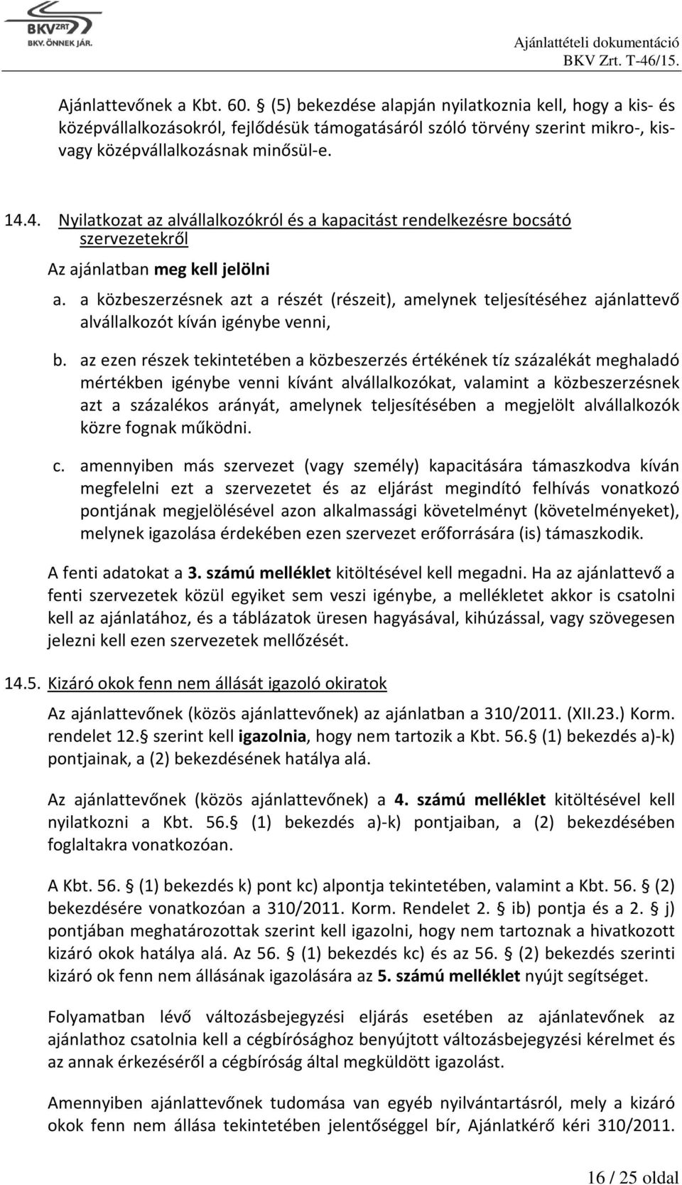 a közbeszerzésnek azt a részét (részeit), amelynek teljesítéséhez ajánlattevő alvállalkozót kíván igénybe venni, b.