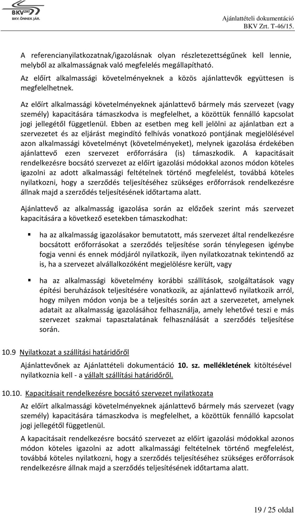 Az előírt alkalmassági követelményeknek ajánlattevő bármely más szervezet (vagy személy) kapacitására támaszkodva is megfelelhet, a közöttük fennálló kapcsolat jogi jellegétől függetlenül.