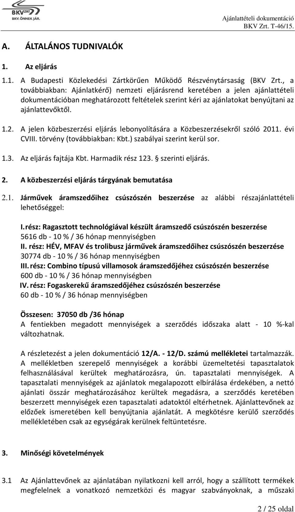 A jelen közbeszerzési eljárás lebonyolítására a Közbeszerzésekről szóló 2011. évi CVIII. törvény (továbbiakban: Kbt.) szabályai szerint kerül sor. 1.3. Az eljárás fajtája Kbt. Harmadik rész 123.