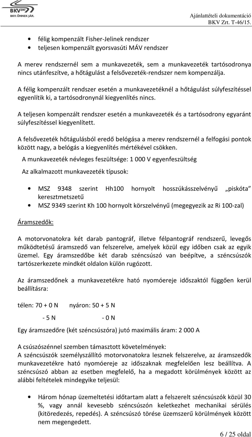 A teljesen kompenzált rendszer esetén a munkavezeték és a tartósodrony egyaránt súlyfeszítéssel kiegyenlített.