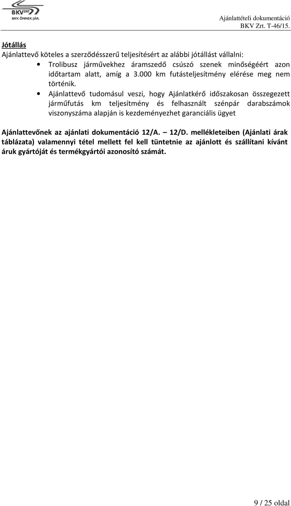 Ajánlattevő tudomásul veszi, hogy Ajánlatkérő időszakosan összegezett járműfutás km teljesítmény és felhasznált szénpár darabszámok viszonyszáma alapján is