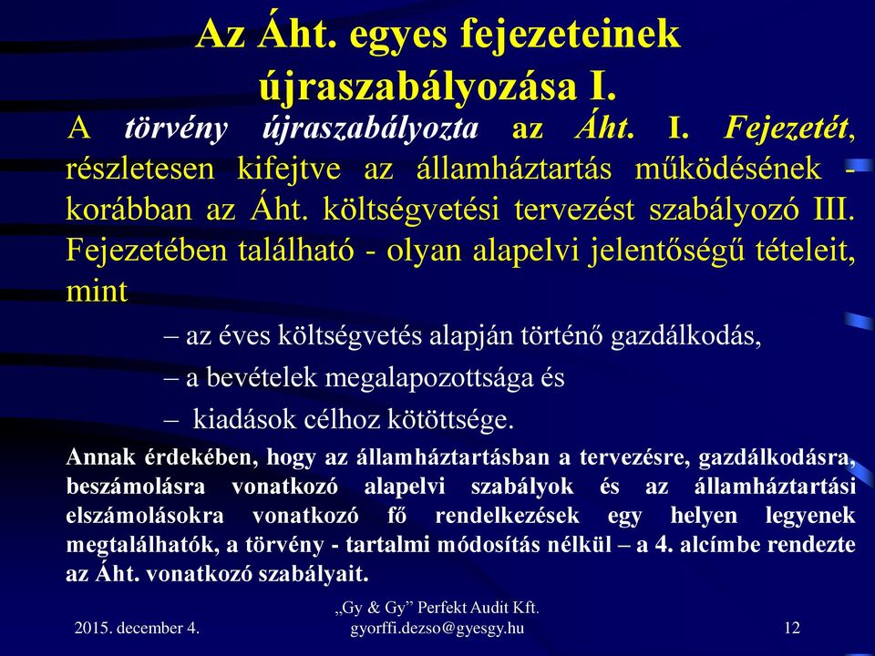 Fejezetében található - olyan alapelvi jelentőségű tételeit, mint az éves költségvetés alapján történő gazdálkodás, a bevételek megalapozottsága és kiadások célhoz kötöttsége.