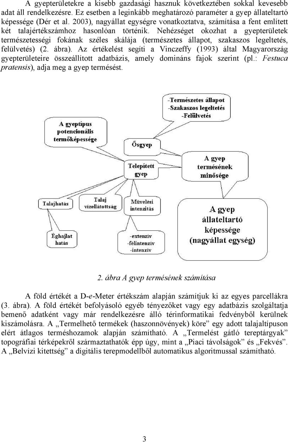 Nehézséget okozhat a gyepterületek természetességi fokának széles skálája (természetes állapot, szakaszos legeltetés, felülvetés) (2. ábra).