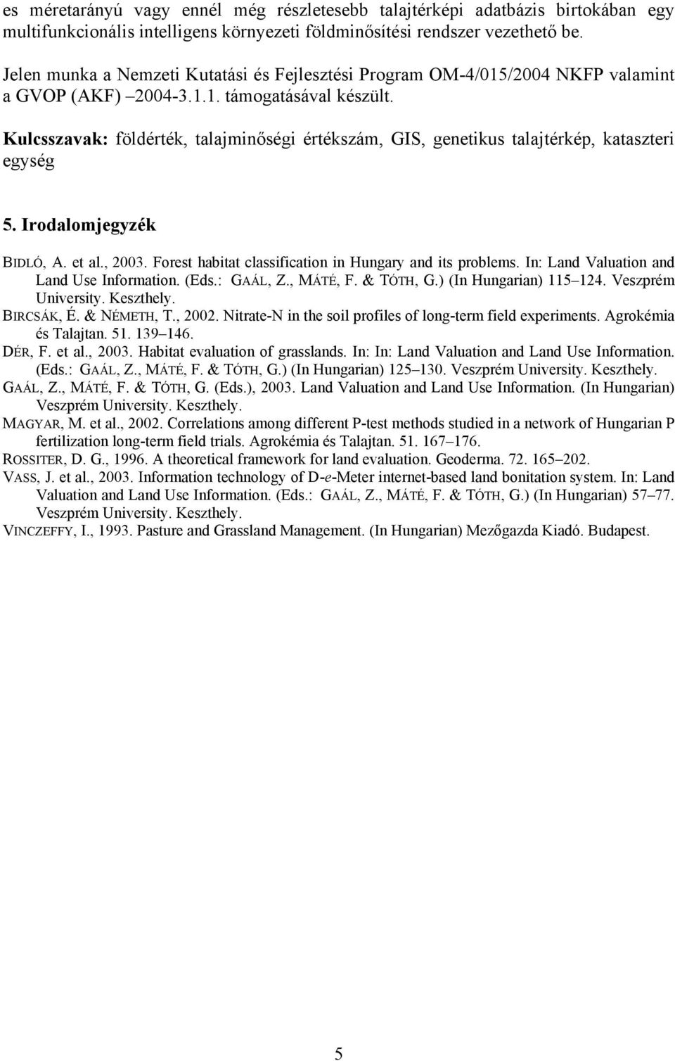 Kulcsszavak: földérték, talajminőségi értékszám, GIS, genetikus talajtérkép, kataszteri egység 5. Irodalomjegyzék BIDLÓ, A. et al., 2003. Forest habitat classification in Hungary and its problems.