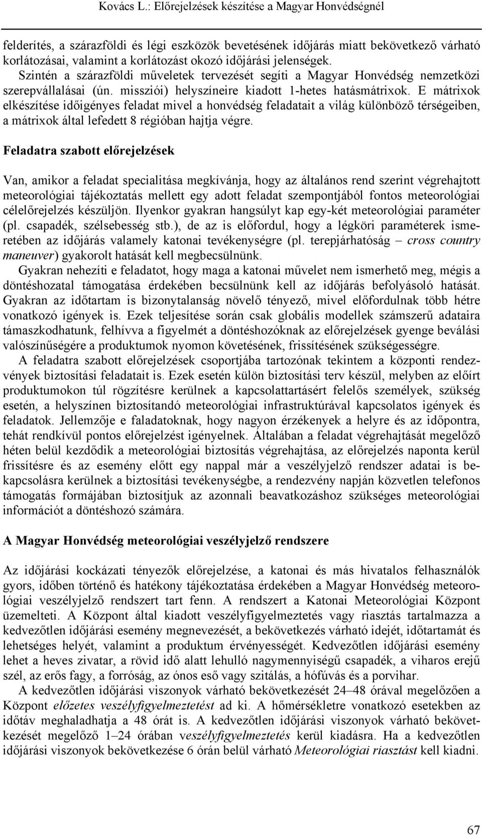 E mátrixok elkészítése időigényes feladat mivel a honvédség feladatait a világ különböző térségeiben, a mátrixok által lefedett 8 régióban hajtja végre.