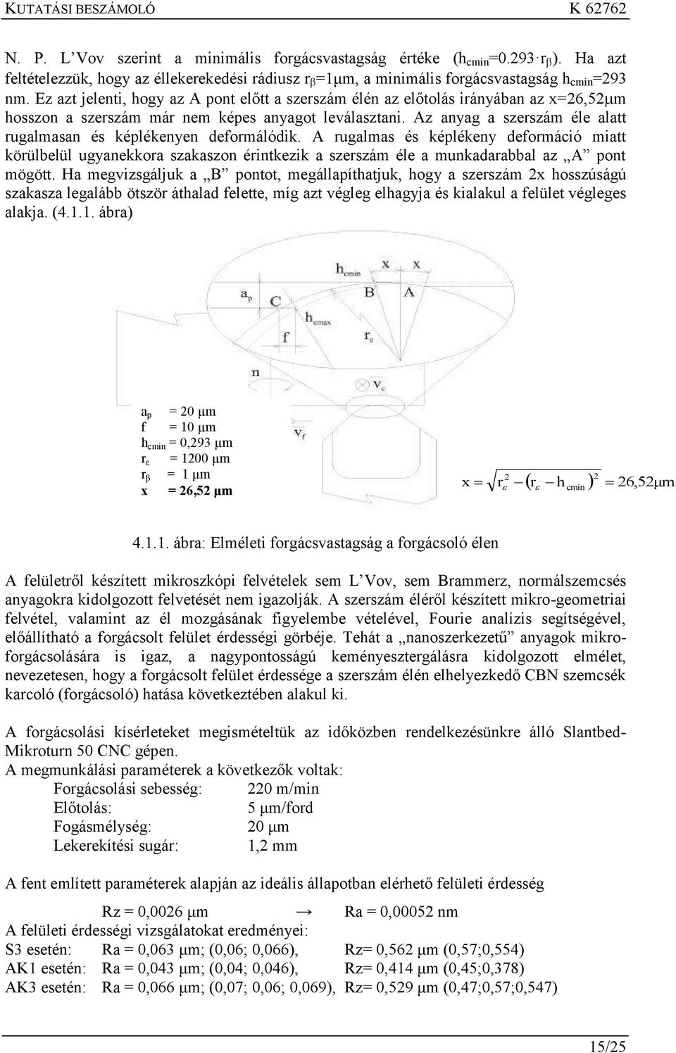 Az anyag a szerszám éle alatt rugalmasan és képlékenyen deformálódik.