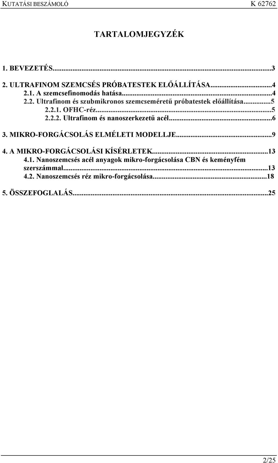 A MIKRO-FORGÁCSOLÁSI KÍSÉRLETEK...13 4.1. Nanoszemcsés acél anyagok mikro-forgácsolása CBN és keményfém szerszámmal...13 4.2.