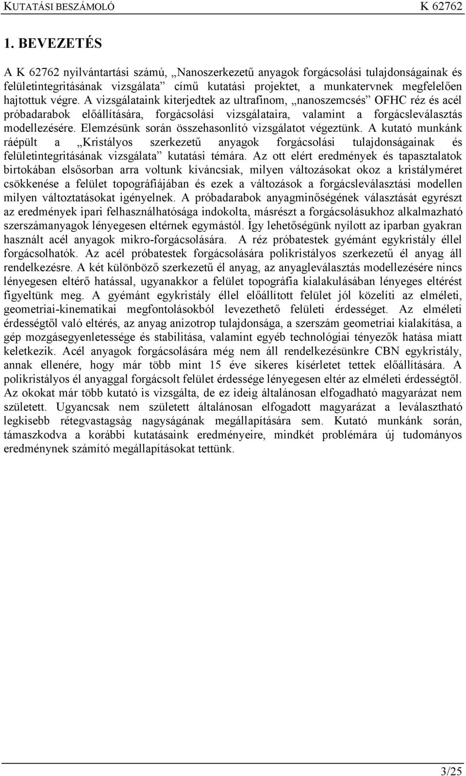 Elemzésünk során összehasonlító vizsgálatot végeztünk. A kutató munkánk ráépült a Kristályos szerkezetű anyagok forgácsolási tulajdonságainak és felületintegritásának vizsgálata kutatási témára.