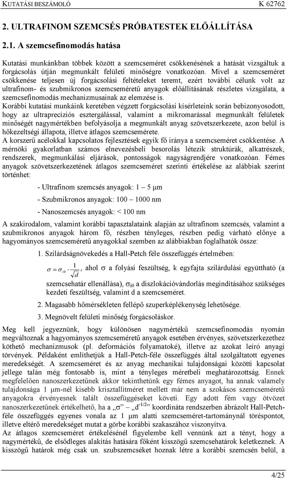 Mivel a szemcseméret csökkenése teljesen új forgácsolási feltételeket teremt, ezért további célunk volt az ultrafinom- és szubmikronos szemcseméretű anyagok előállításának részletes vizsgálata, a