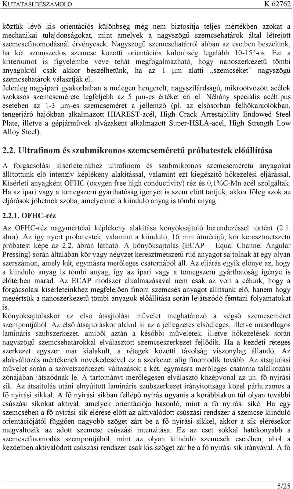 Ezt a kritériumot is figyelembe véve tehát megfogalmazható, hogy nanoszerkezetű tömbi anyagokról csak akkor beszélhetünk, ha az 1 μm alatti szemcséket nagyszögű szemcsehatárok választják el.