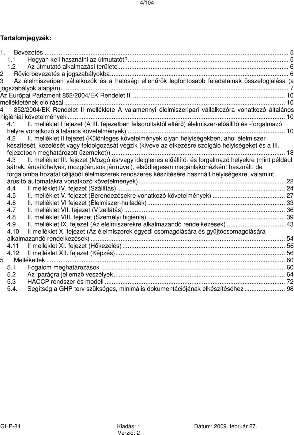 ... 10 mellékletének előírásai... 10 4 852/2004/EK Rendelet II melléklete A valamennyi élelmiszeripari vállalkozóra vonatkozó általános higiéniai követelmények... 10 4.1 II.