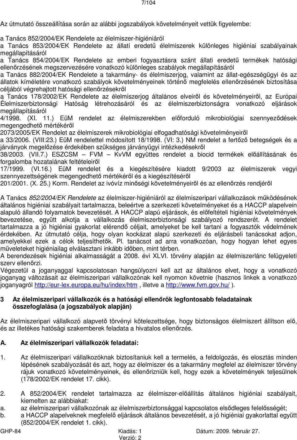 vonatkozó különleges szabályok megállapításáról a Tanács 882/2004/EK Rendelete a takarmány- és élelmiszerjog, valamint az állat-egészségügyi és az állatok kíméletére vonatkozó szabályok