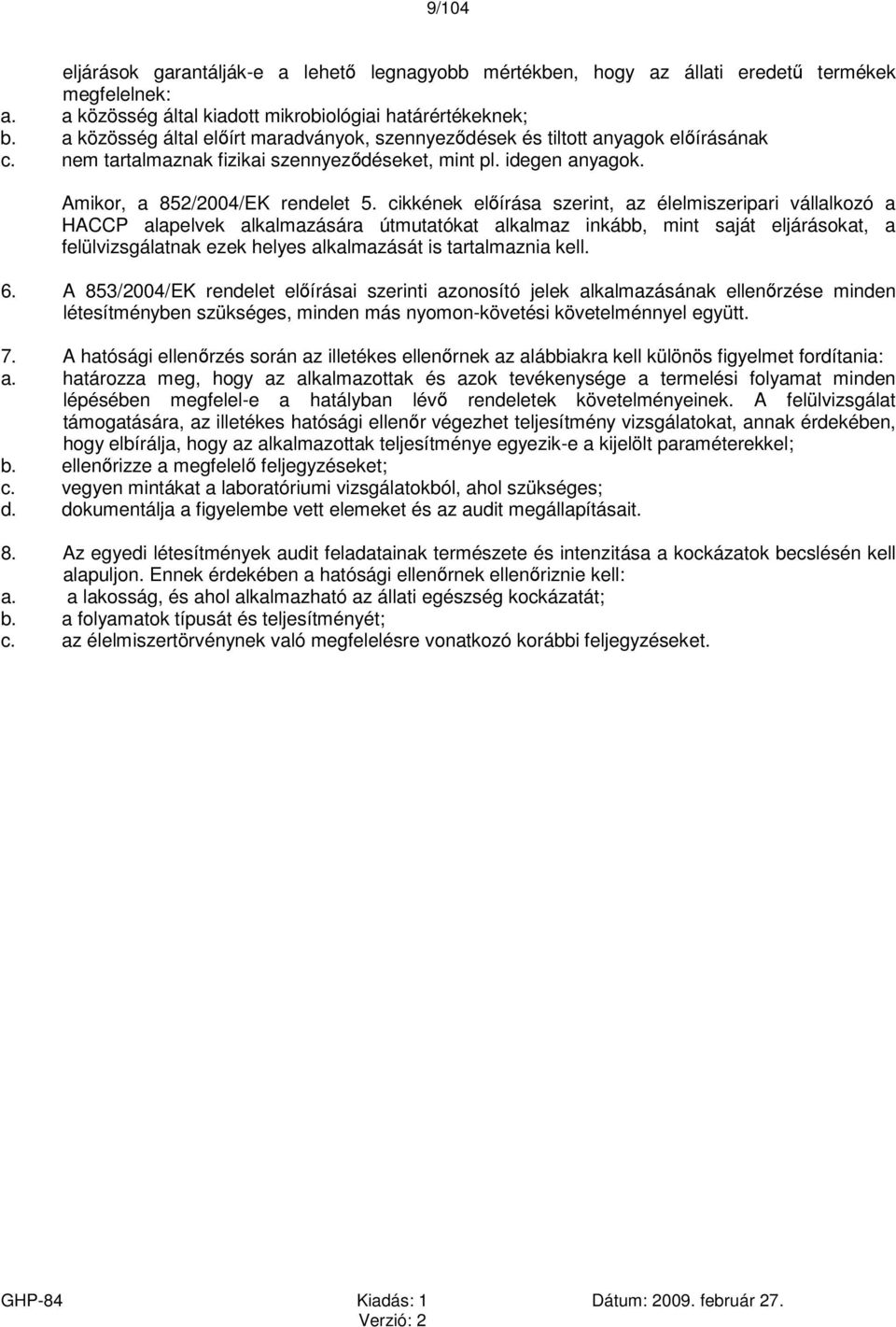 cikkének előírása szerint, az élelmiszeripari vállalkozó a HACCP alapelvek alkalmazására útmutatókat alkalmaz inkább, mint saját eljárásokat, a felülvizsgálatnak ezek helyes alkalmazását is