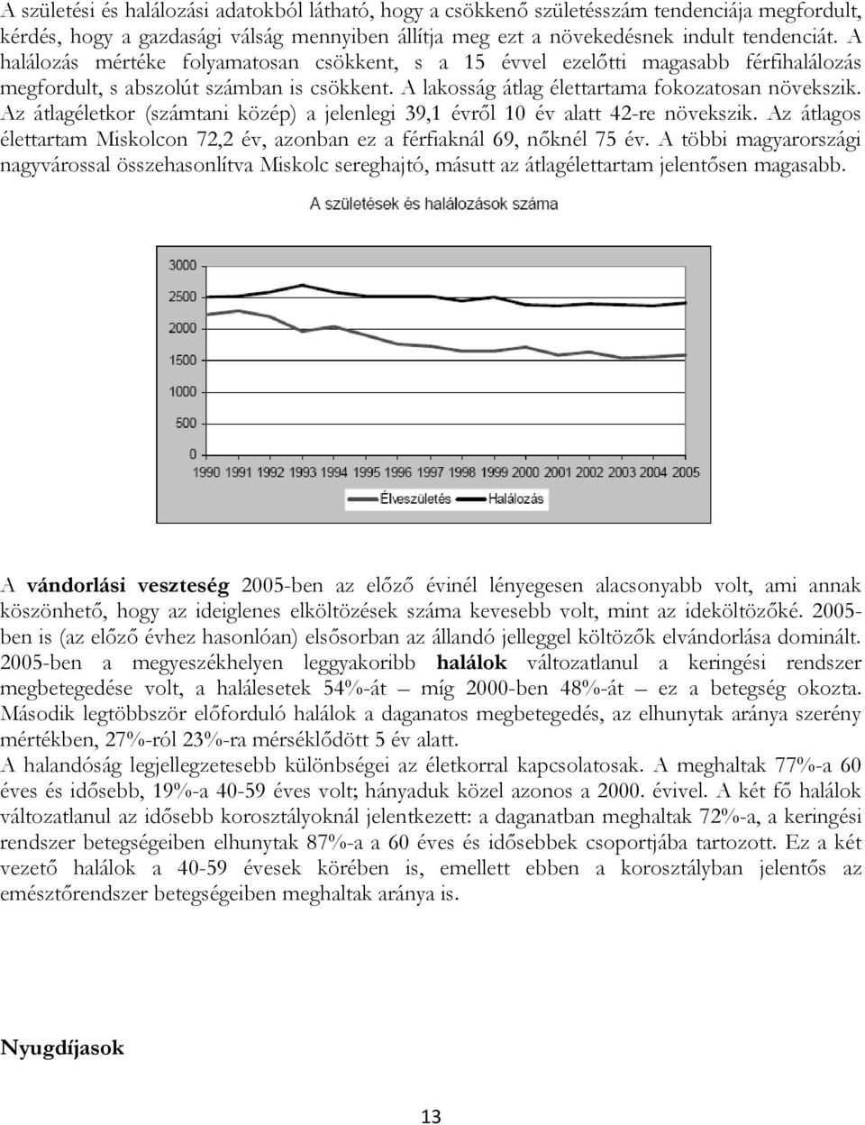 Az átlagéletkor (számtani közép) a jelenlegi 39,1 évről 10 év alatt 42-re növekszik. Az átlagos élettartam Miskolcon 72,2 év, azonban ez a férfiaknál 69, nőknél 75 év.