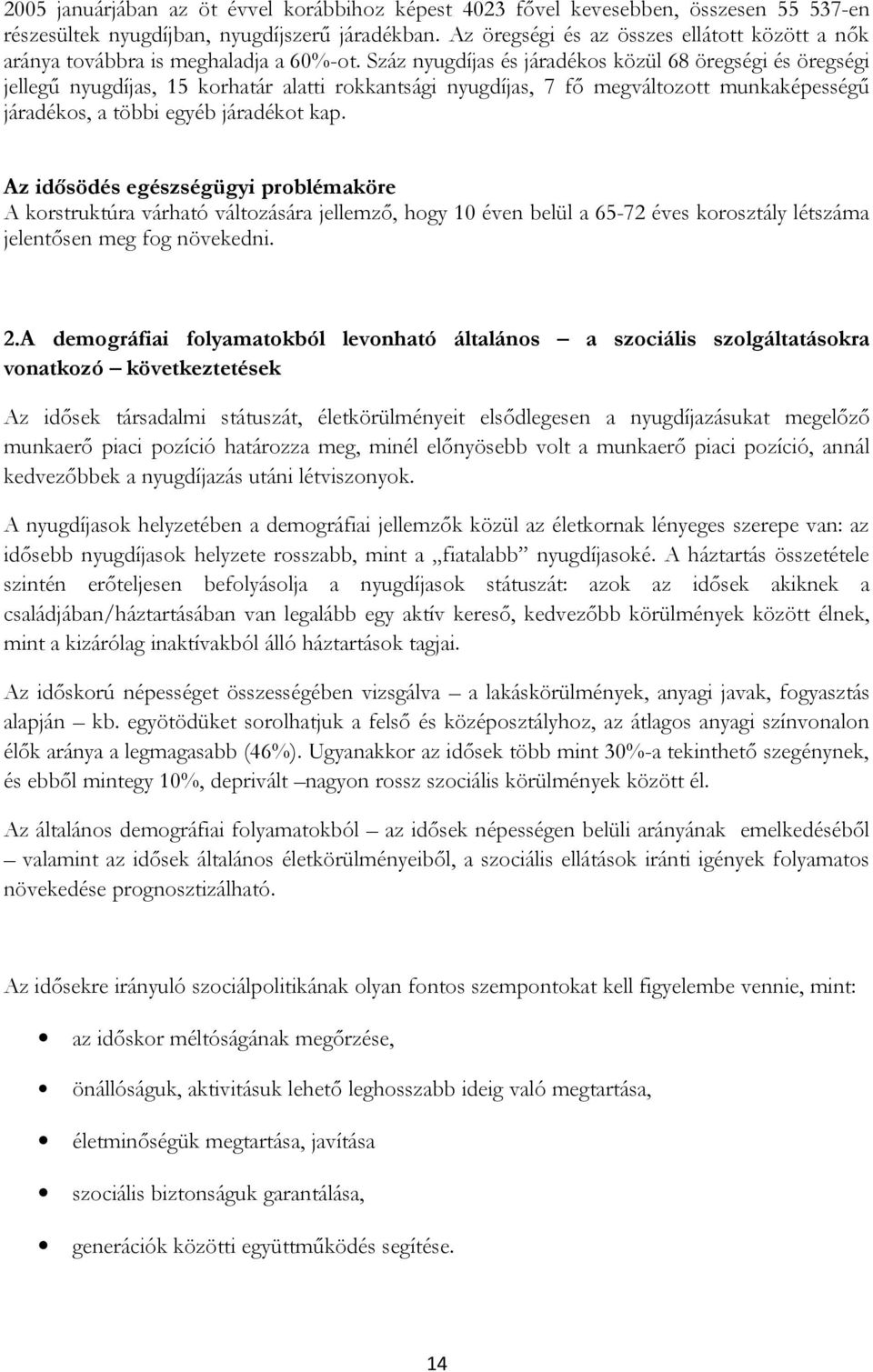 Száz nyugdíjas és járadékos közül 68 öregségi és öregségi jellegű nyugdíjas, 15 korhatár alatti rokkantsági nyugdíjas, 7 fő megváltozott munkaképességű járadékos, a többi egyéb járadékot kap.